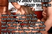 cunts should be PRAYING TO MEN.